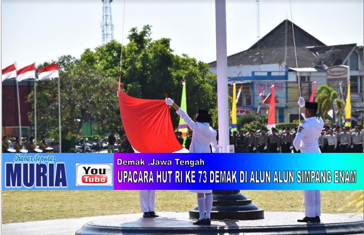 PERINGATAN HUT RI KE-73 DI KABUPATEN DEMAK DIPUSATKAN DI ALUN ALUN SIMPANG ENAM DEMAK